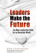 Leaders make the future: Ten new leadership skills for an uncertain world