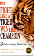 FIGHT LIKE A TIGER, WIN LIKE A CHAMPION : 8 Kekuatan Dahsyat Meraih Sukses Sejati