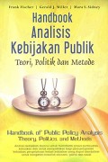 Handbook analisis kebijakan publik: Teori, politik dan metode= Handbook of public policy analysis: Theory, politics and methods