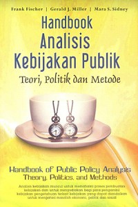 Handbook analisis kebijakan publik: Teori, politik dan metode= Handbook of public policy analysis: Theory, politics and methods