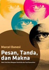 PESAN, TANDA, DAN MAKNA:Buku Teks Mengenai Semiotika dan Teiori komunikasi