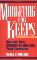 MARKETING FOR KEEPS: Building Your Business by Retaining Your Customers