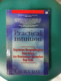 PRACTICAL INTTUITION : Bagaimana Mengembangkan Daya Intuisi dan Membuatnya Bermanfaat Bagi Anda