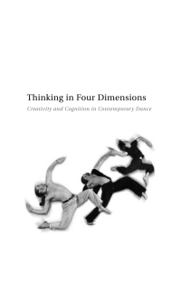 THINKING IN FOUR DIMENSIONS: CREATIVITY AND COGNITION IN CONTEMPORARY DANCE