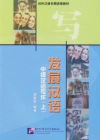 发展汉语中级汉语写作（上）(fā zhǎn hàn yǔ zhōnɡ jí hàn yǔ xiě zuò （shànɡ)